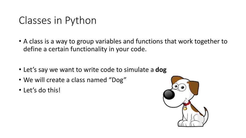 Classes in Python A class is a way to group variables and functions that work together to define a certain functionality in your code.