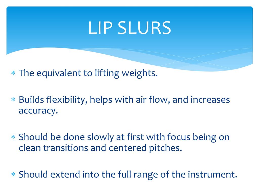 LIP SLURS The equivalent to lifting weights.