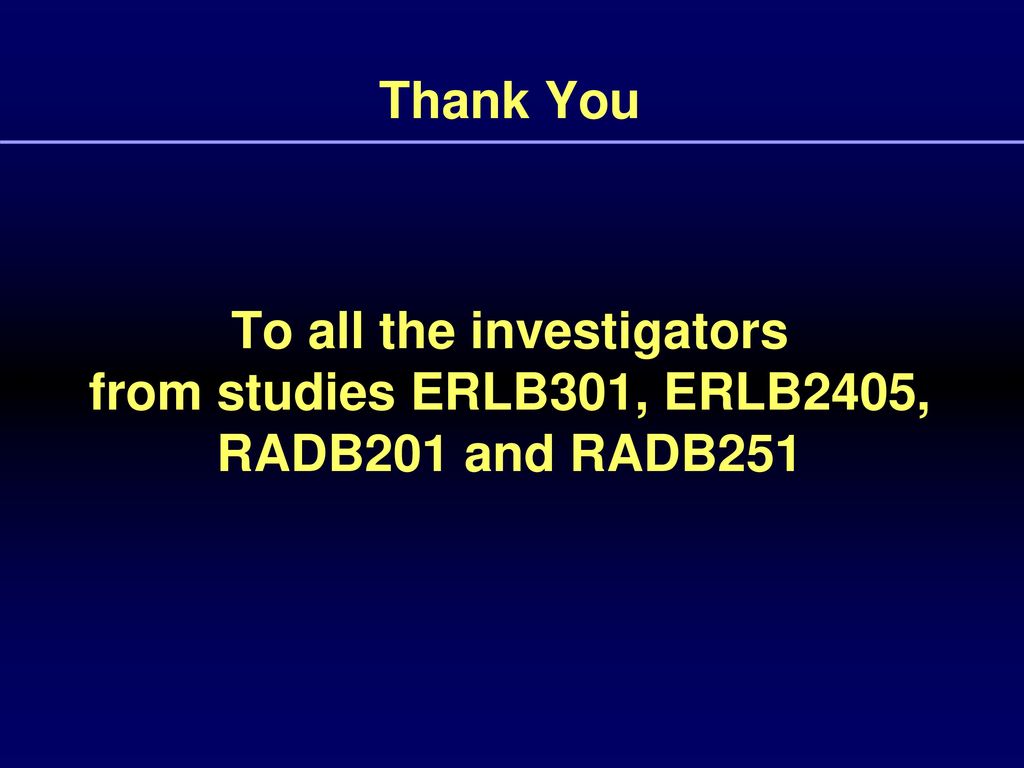 Thank You To all the investigators from studies ERLB301, ERLB2405, RADB201 and RADB251