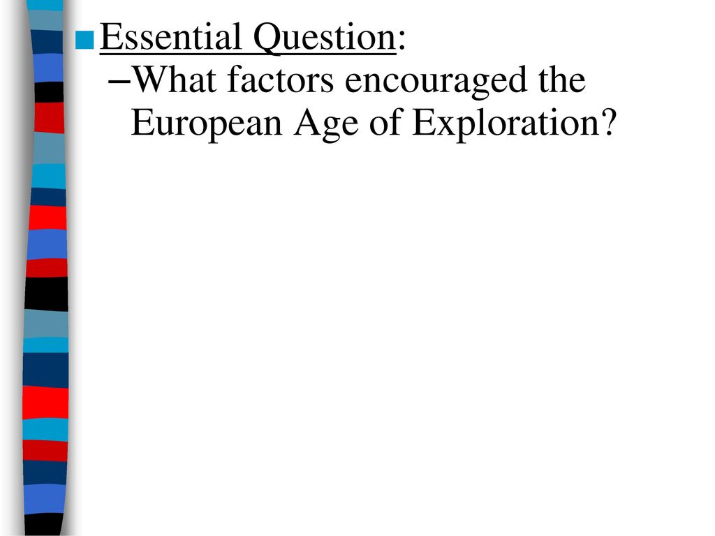Essential Question: What factors encouraged the European Age of Exploration