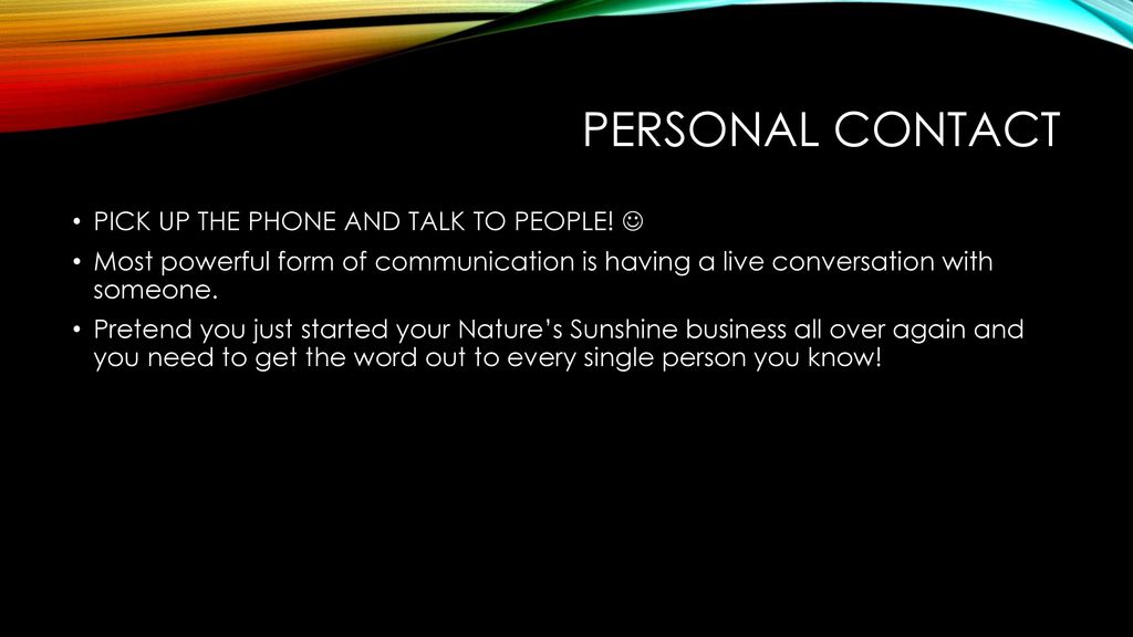 Personal contact PICK UP THE PHONE AND TALK TO PEOPLE! 