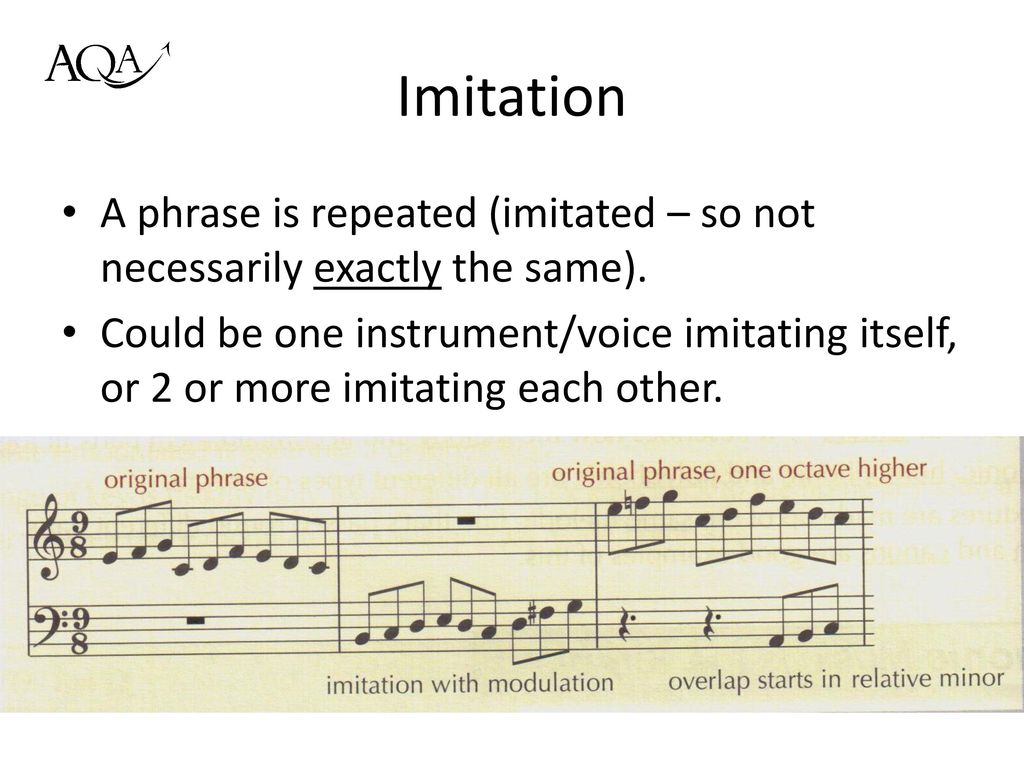 Imitation A phrase is repeated (imitated – so not necessarily exactly the same).