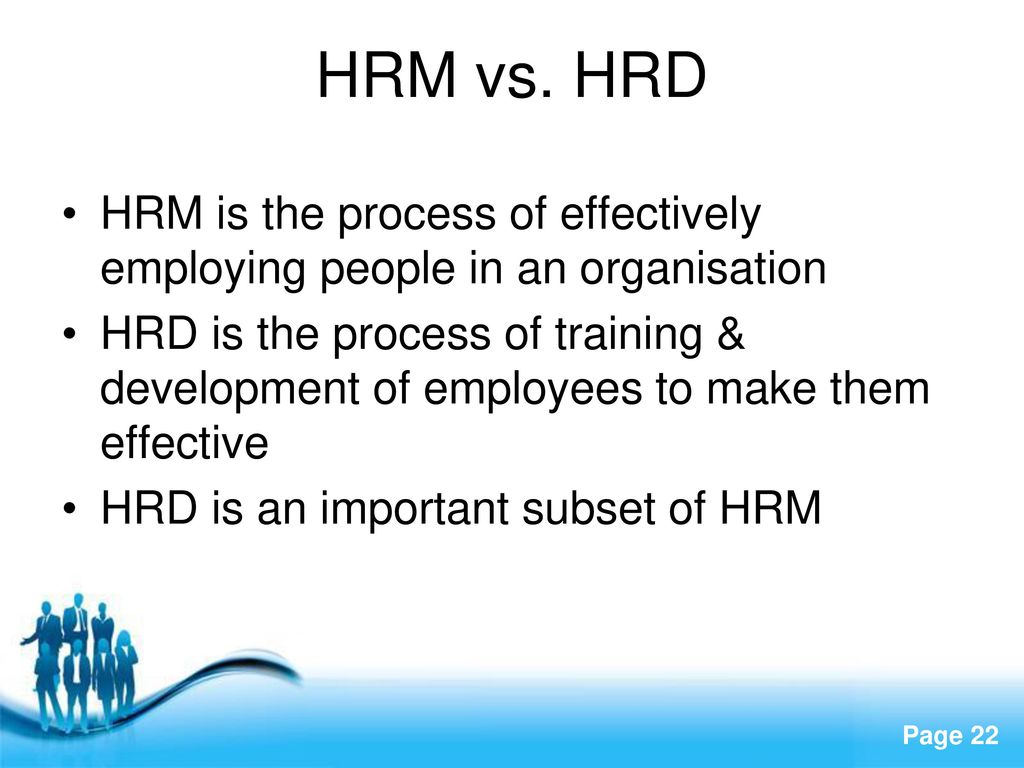 HRM vs. HRD HRM is the process of effectively employing people in an organisation.