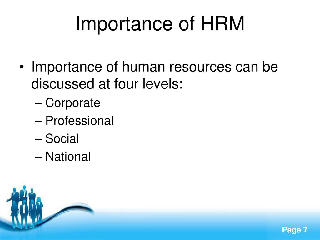 Importance of HRM Importance of human resources can be discussed at four levels: Corporate. Professional.