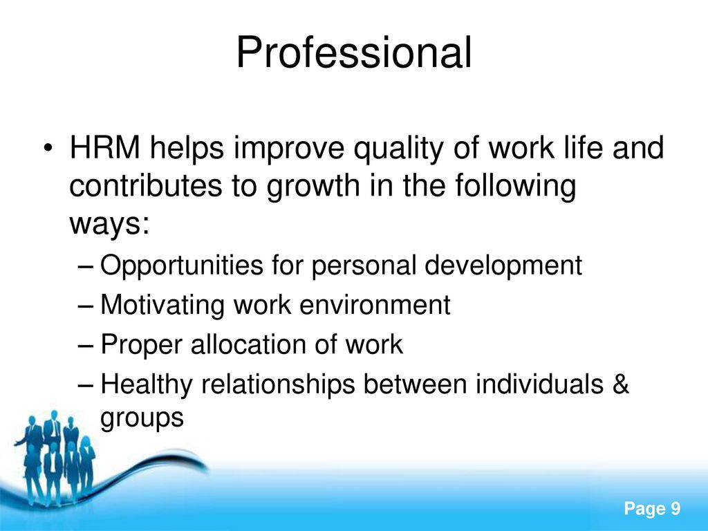 Professional HRM helps improve quality of work life and contributes to growth in the following ways: