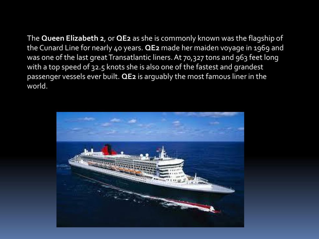 The Queen Elizabeth 2, or QE2 as she is commonly known was the flagship of the Cunard Line for nearly 40 years.