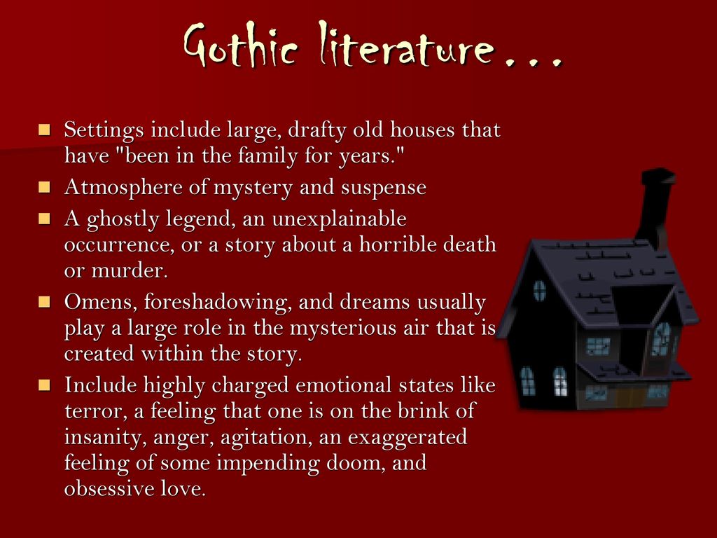 Gothic literature… Settings include large, drafty old houses that have been in the family for years.