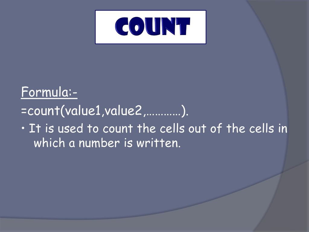 COUNT Formula:- =count(value1,value2,…………).