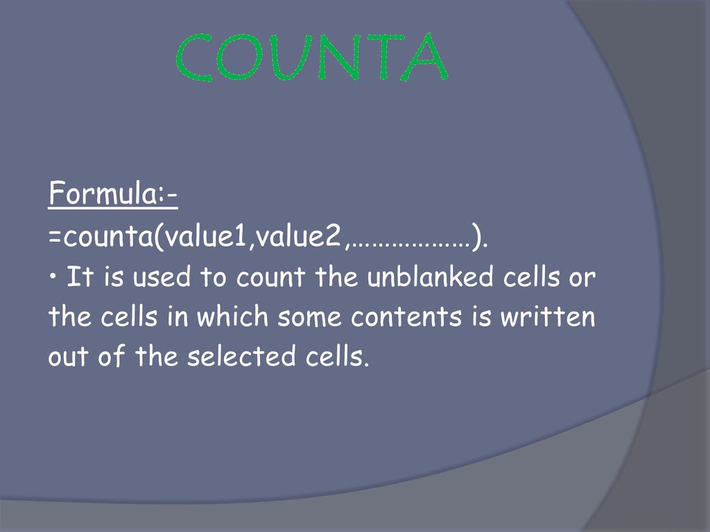 COUNTA Formula:- =counta(value1,value2,………………).