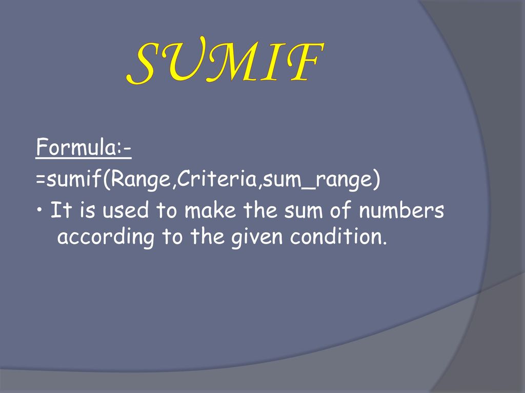 SUMIF Formula:- =sumif(Range,Criteria,sum_range)