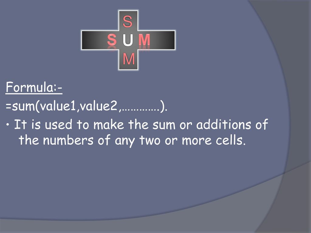 SUM S M Formula:- =sum(value1,value2,………….).