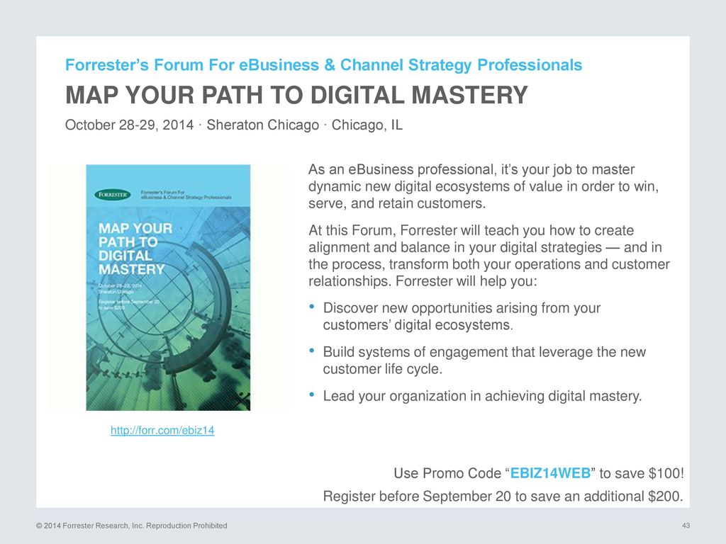 Forrester’s Forum For eBusiness & Channel Strategy Professionals MAP YOUR PATH TO DIGITAL MASTERY October 28-29, 2014 · Sheraton Chicago · Chicago, IL