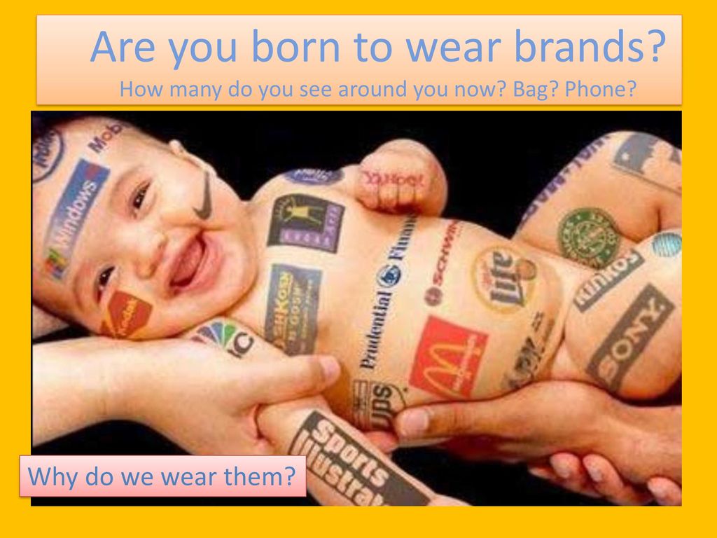 Are you born to wear brands. How many do you see around you now. Bag