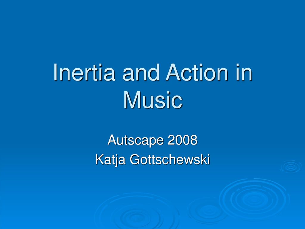Inertia and Action in Music