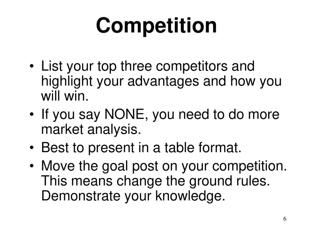 Competition List your top three competitors and highlight your advantages and how you will win.