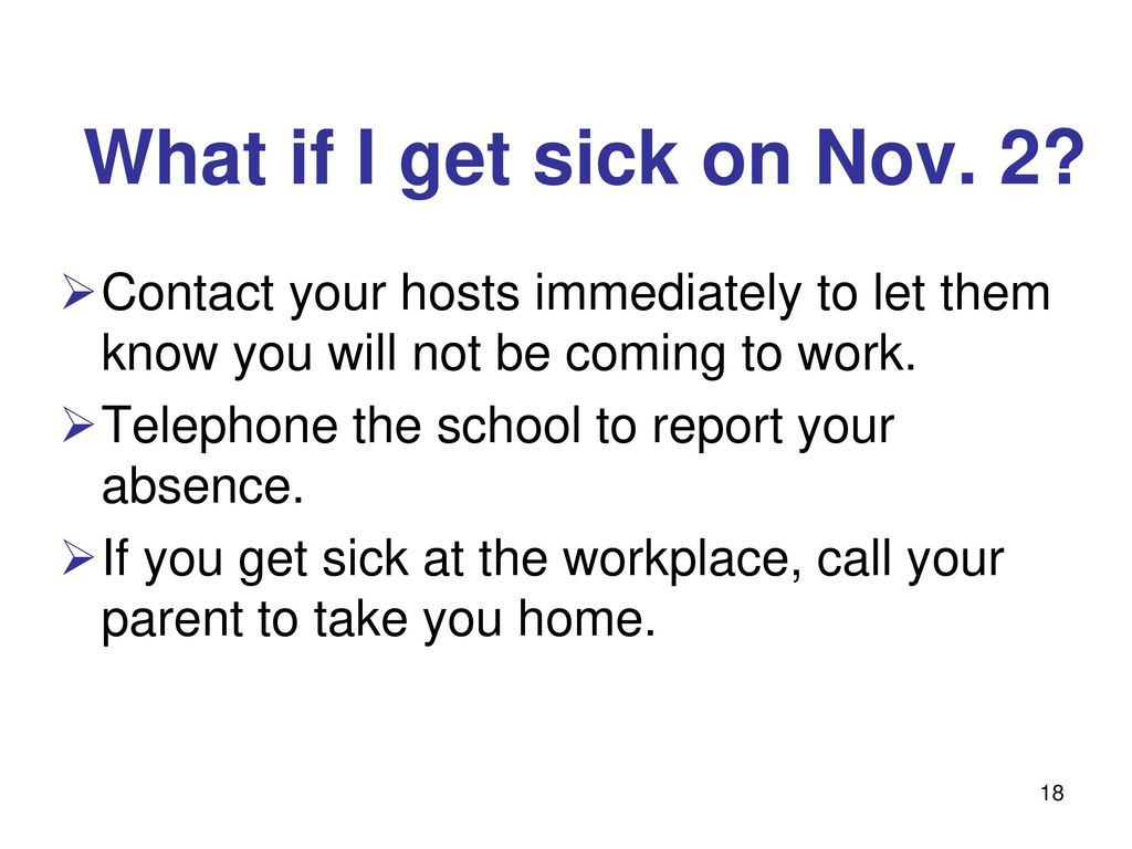 What if I get sick on Nov. 2 Contact your hosts immediately to let them know you will not be coming to work.
