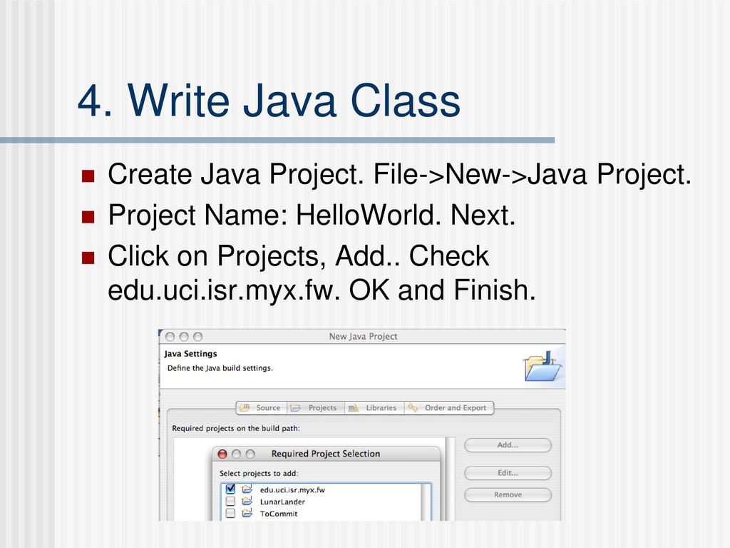 4. Write Java Class Create Java Project. File->New->Java Project. Project Name: HelloWorld. Next.