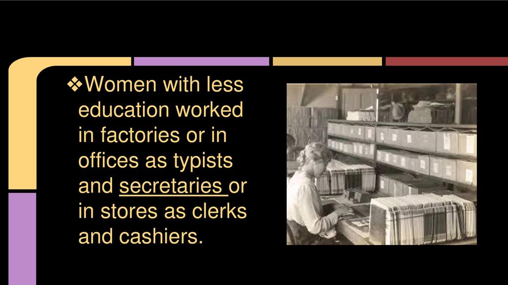 Women with less education worked in factories or in offices as typists and secretaries or in stores as clerks and cashiers.