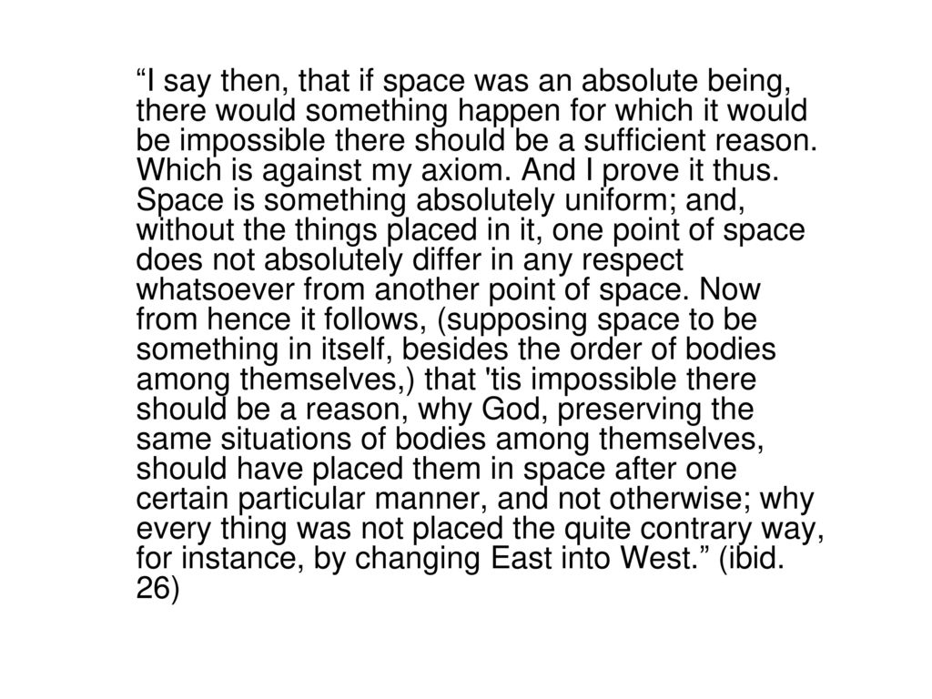 I say then, that if space was an absolute being, there would something happen for which it would be impossible there should be a sufficient reason.