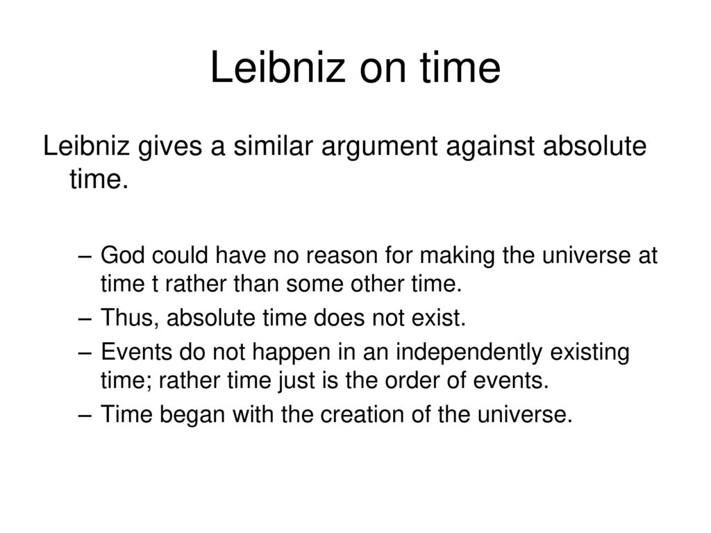 Leibniz on time Leibniz gives a similar argument against absolute time.