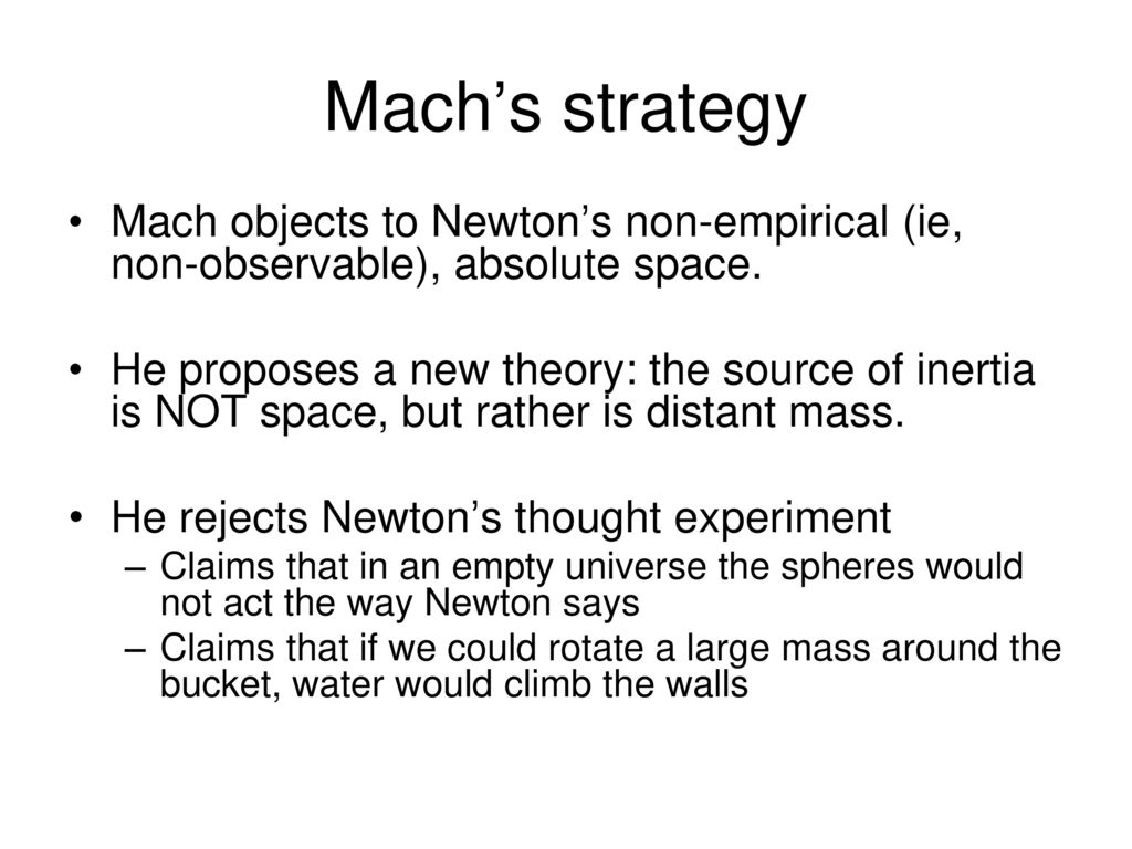 Mach’s strategy Mach objects to Newton’s non-empirical (ie, non-observable), absolute space.