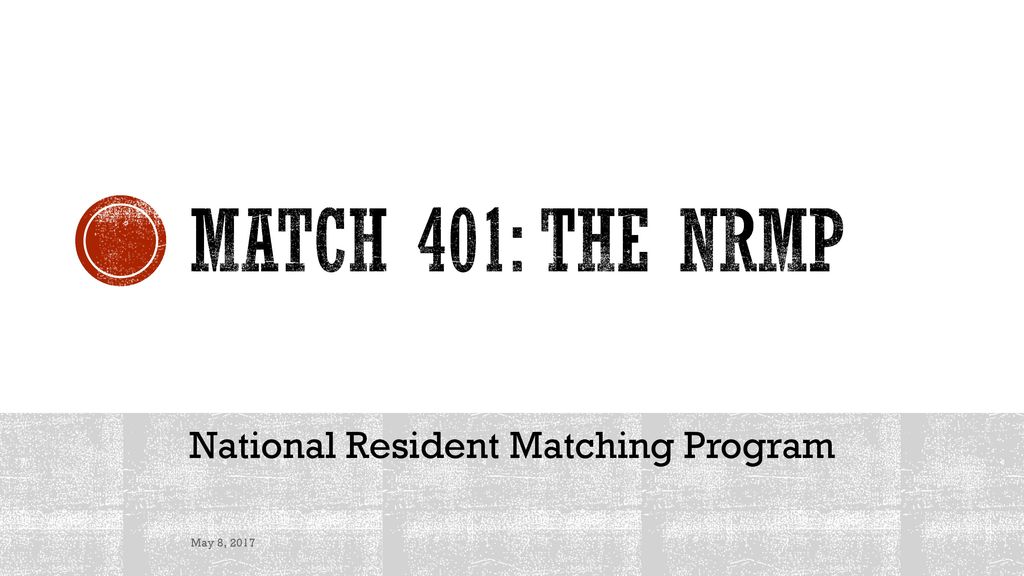 Match 401: the NRMP National Resident Matching Program May 8, 2017