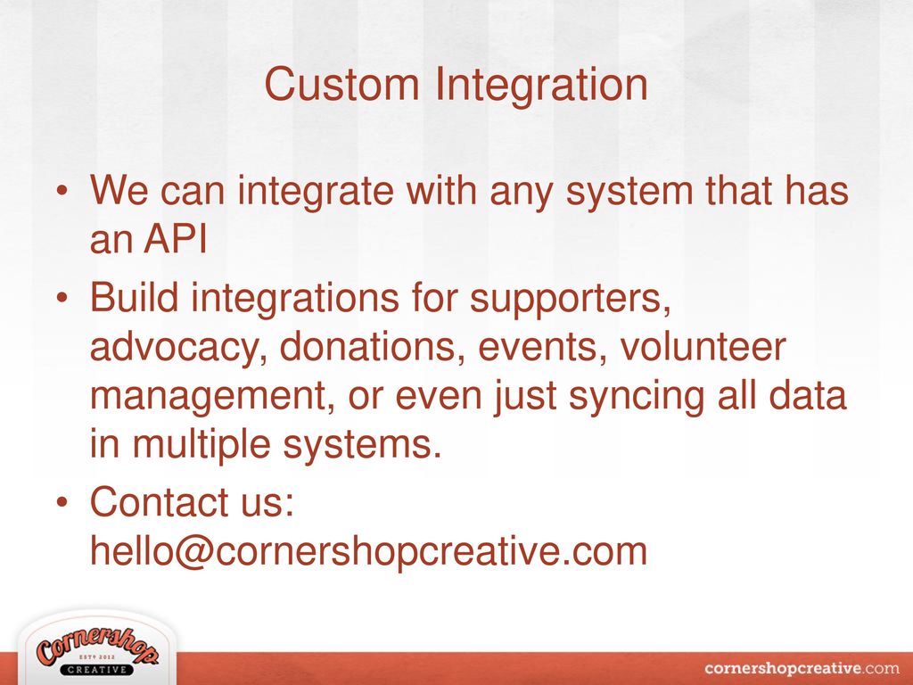 Custom Integration We can integrate with any system that has an API