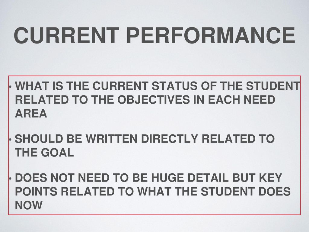 CURRENT PERFORMANCE WHAT IS THE CURRENT STATUS OF THE STUDENT RELATED TO THE OBJECTIVES IN EACH NEED AREA.