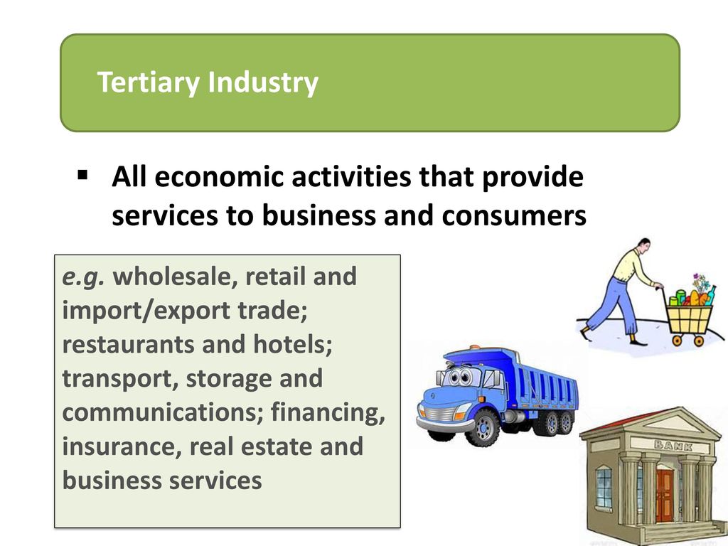 Tertiary Industry All economic activities that provide services to business and consumers.