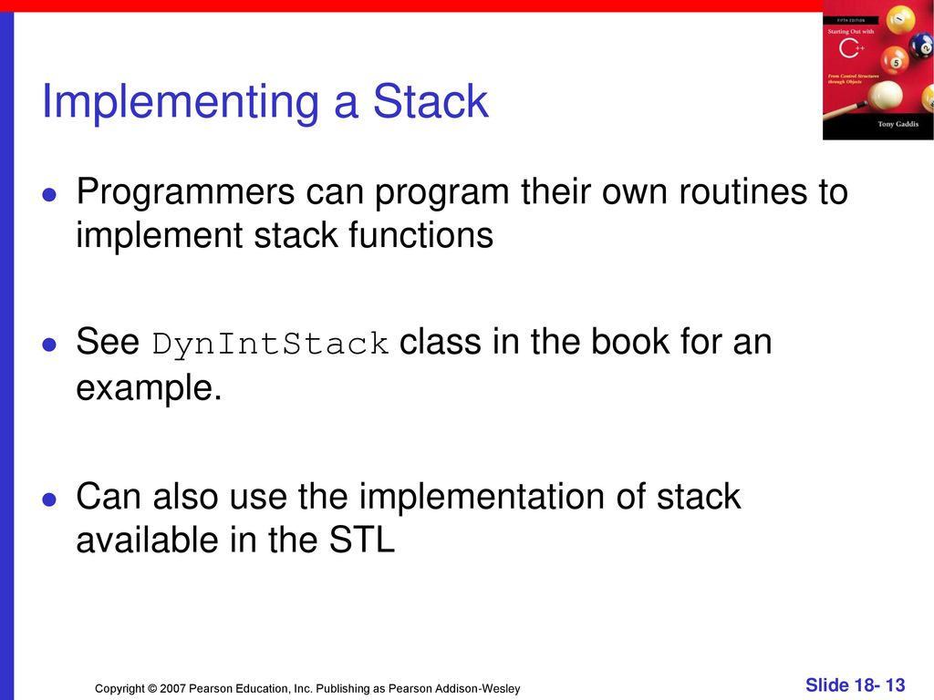 Implementing a Stack Programmers can program their own routines to implement stack functions. See DynIntStack class in the book for an example.