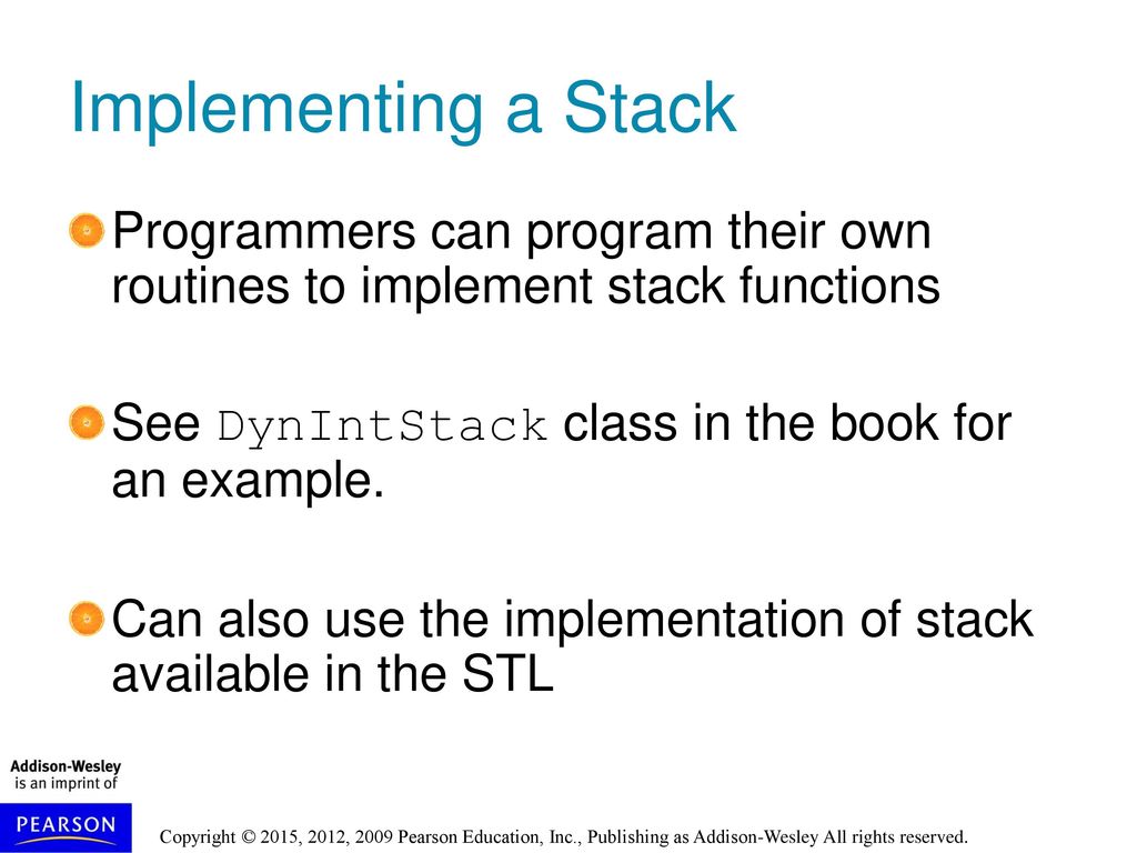 Implementing a Stack Programmers can program their own routines to implement stack functions. See DynIntStack class in the book for an example.