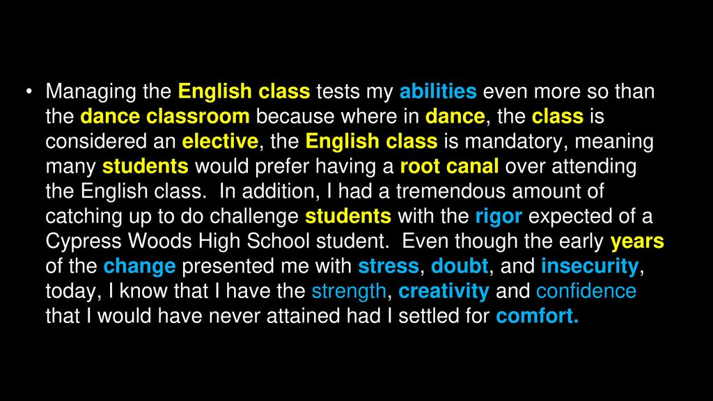 Managing the English class tests my abilities even more so than the dance classroom because where in dance, the class is considered an elective, the English class is mandatory, meaning many students would prefer having a root canal over attending the English class.