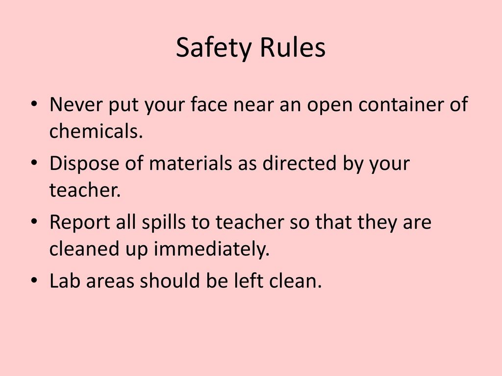 Safety Rules Never put your face near an open container of chemicals.