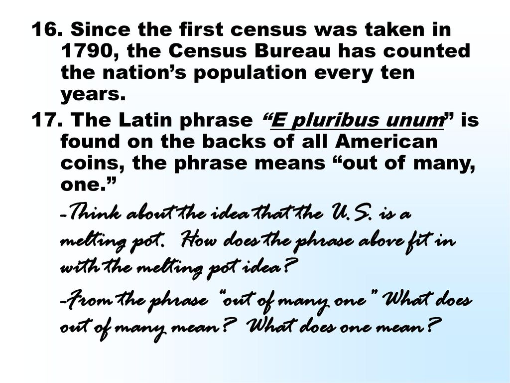 16. Since the first census was taken in 1790, the Census Bureau has counted the nation’s population every ten years.