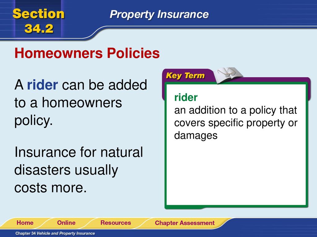 A rider can be added to a homeowners policy.