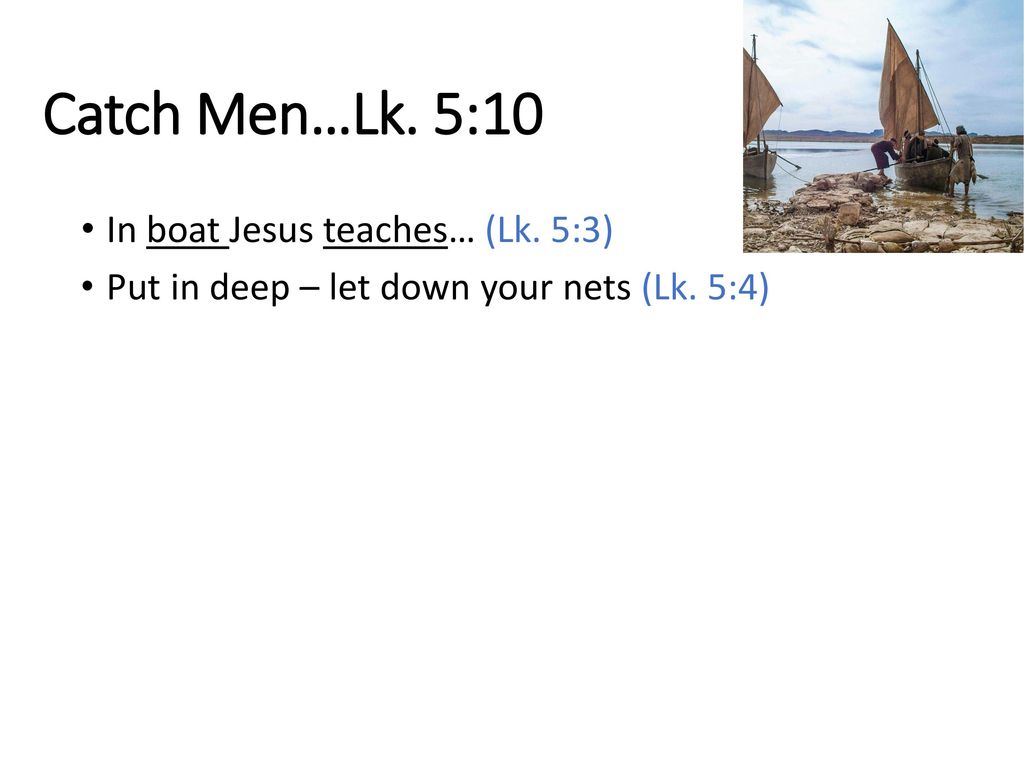 Catch Men…Lk. 5:10 In boat Jesus teaches… (Lk. 5:3)