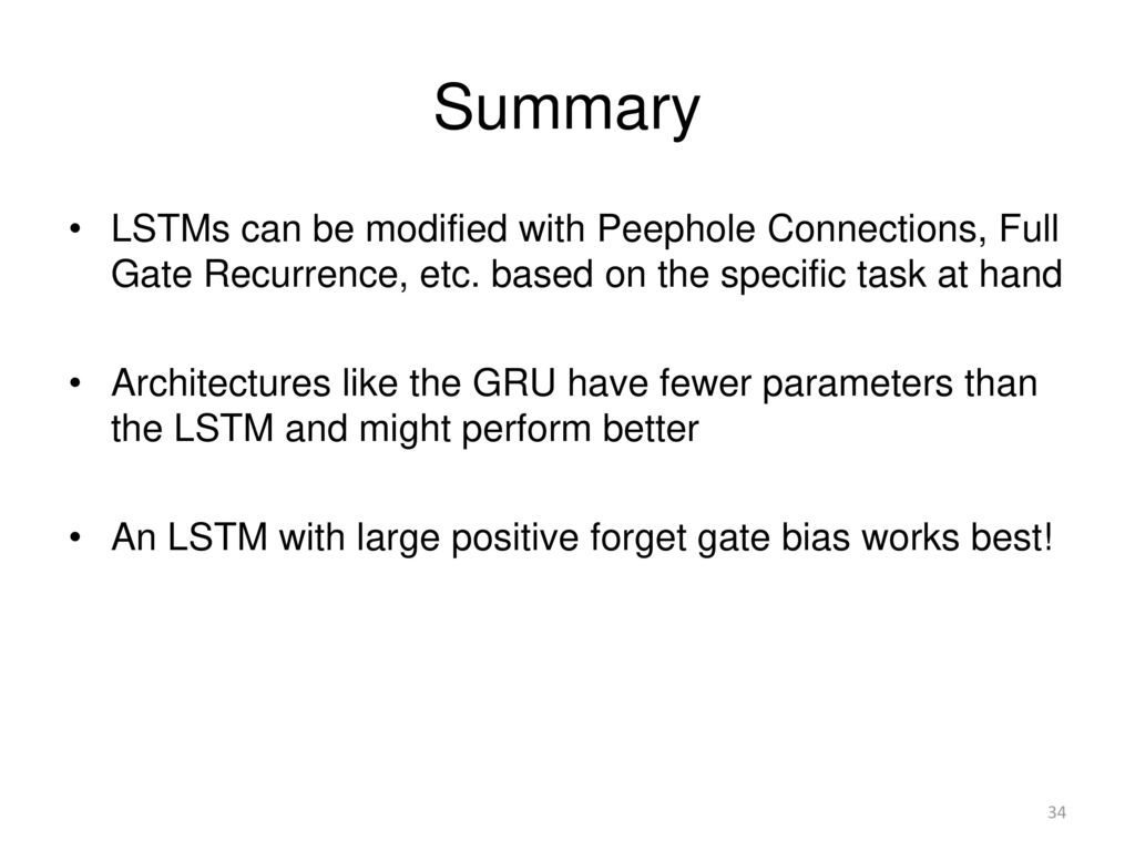 Summary LSTMs can be modified with Peephole Connections, Full Gate Recurrence, etc. based on the specific task at hand.