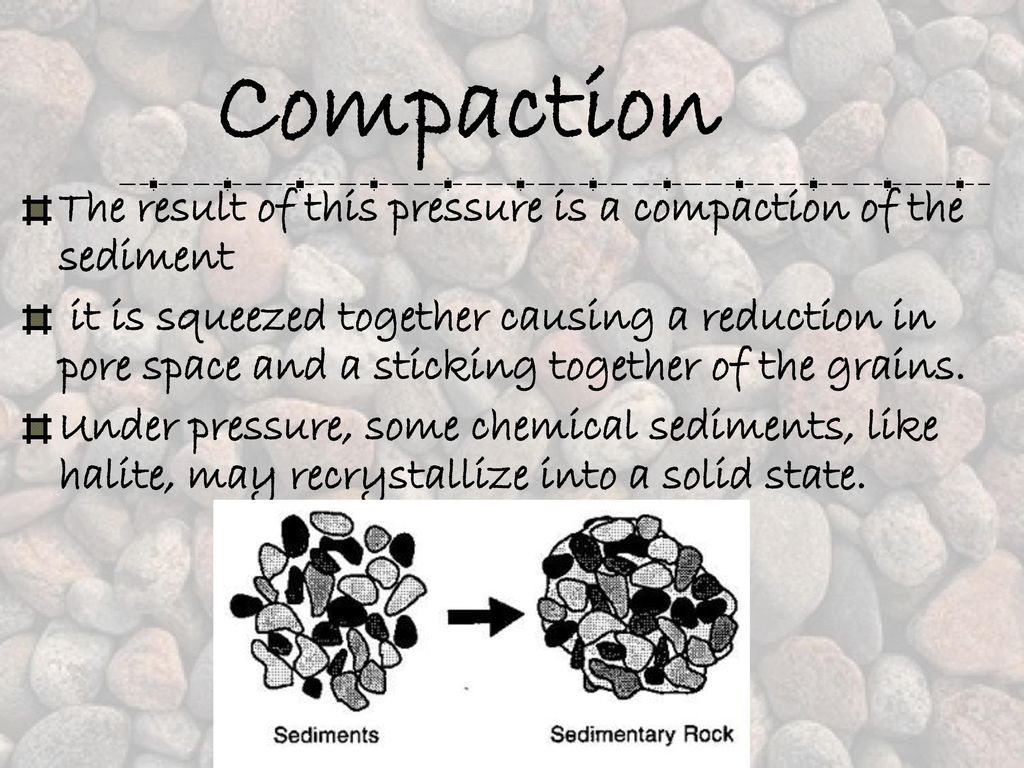 Compaction The result of this pressure is a compaction of the sediment
