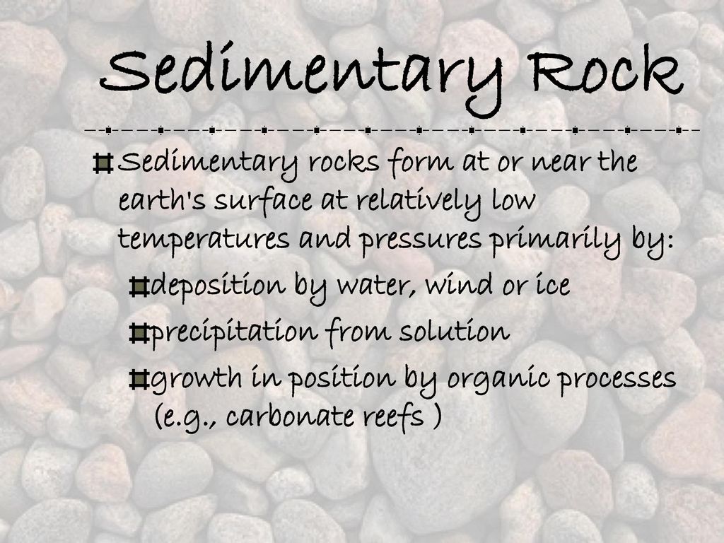 Sedimentary Rock Sedimentary rocks form at or near the earth s surface at relatively low temperatures and pressures primarily by: