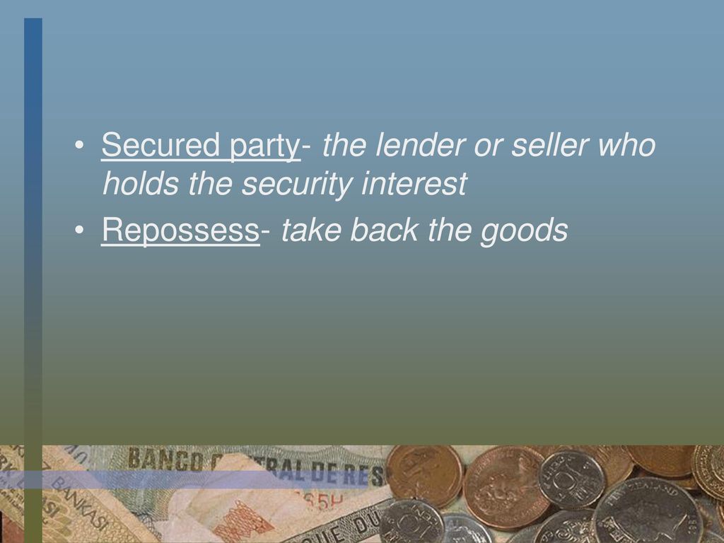 Secured party- the lender or seller who holds the security interest