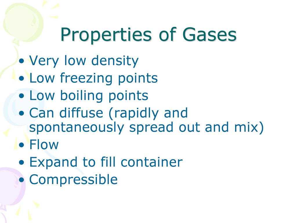 Properties of Gases Very low density Low freezing points