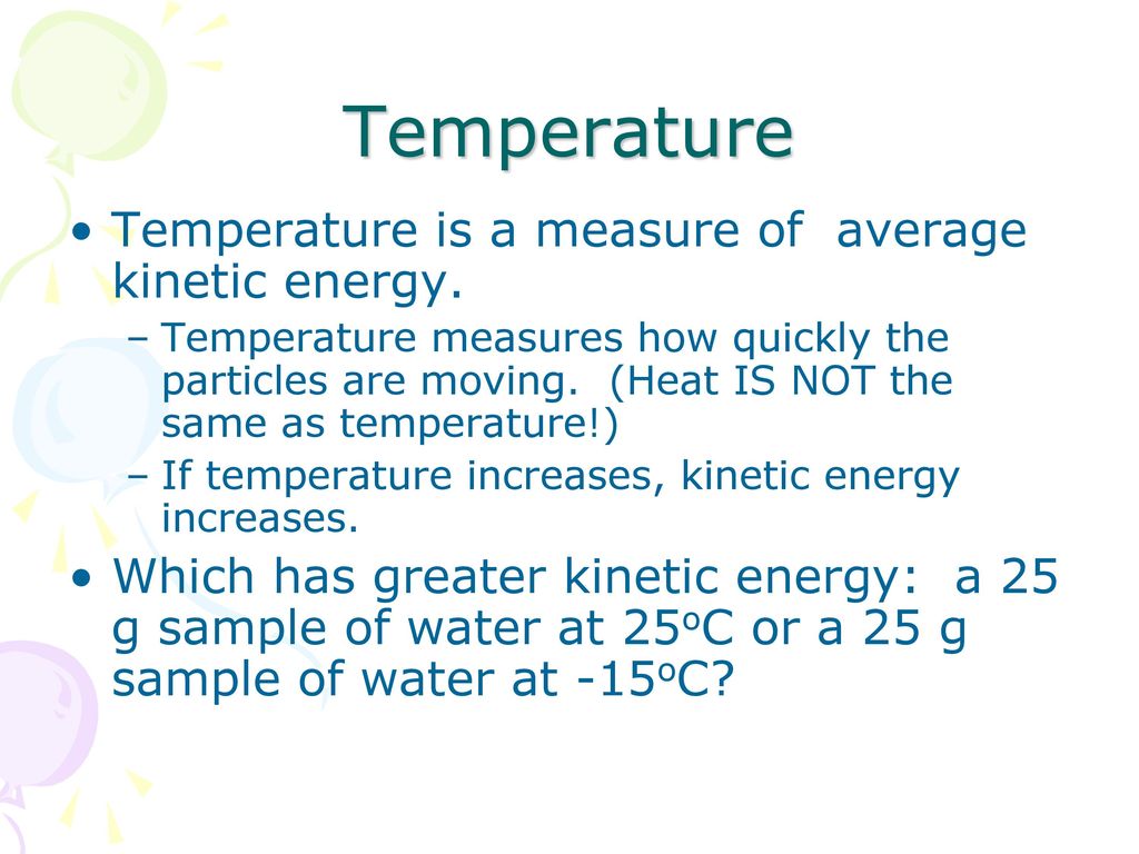 Temperature Temperature is a measure of average kinetic energy.