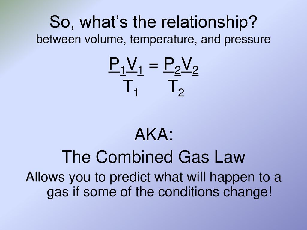 So, what’s the relationship between volume, temperature, and pressure