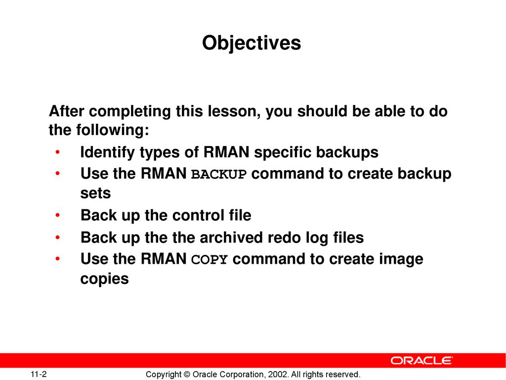 Objectives After completing this lesson, you should be able to do the following: Identify types of RMAN specific backups.