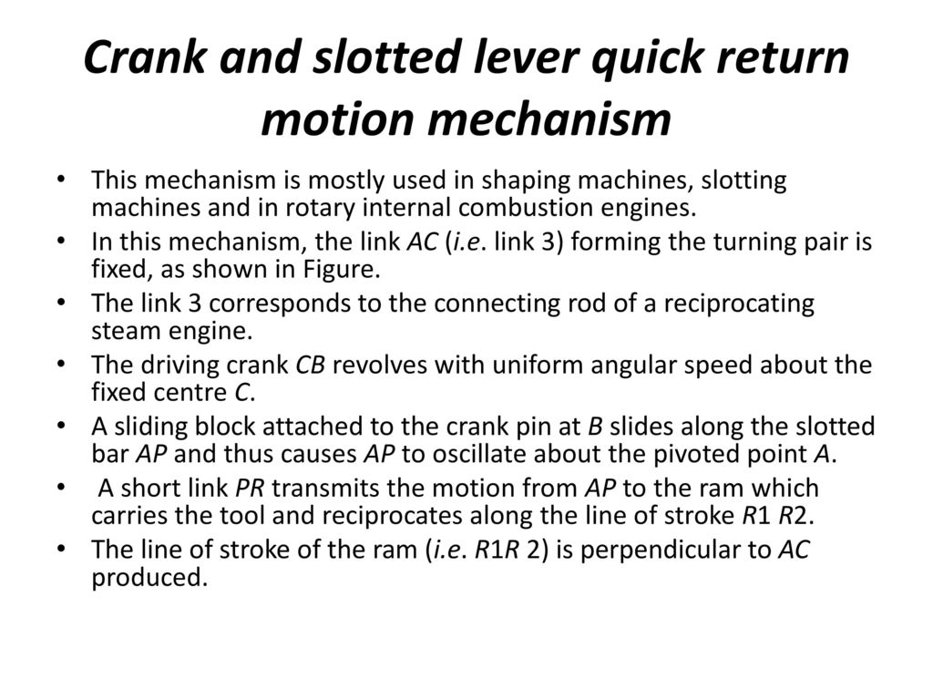 Mechanism When one of the links of a kinematic chain is fixed, the chain is  known as mechanism. It may be used for transmitting or transforming motion.  - ppt download