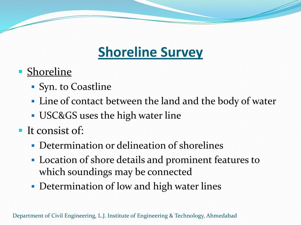 Shoreline Survey Shoreline It consist of: Syn. to Coastline