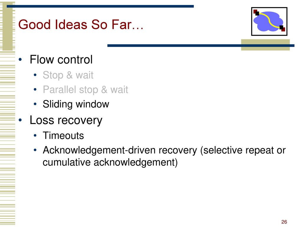 Good Ideas So Far… Flow control Loss recovery Stop & wait