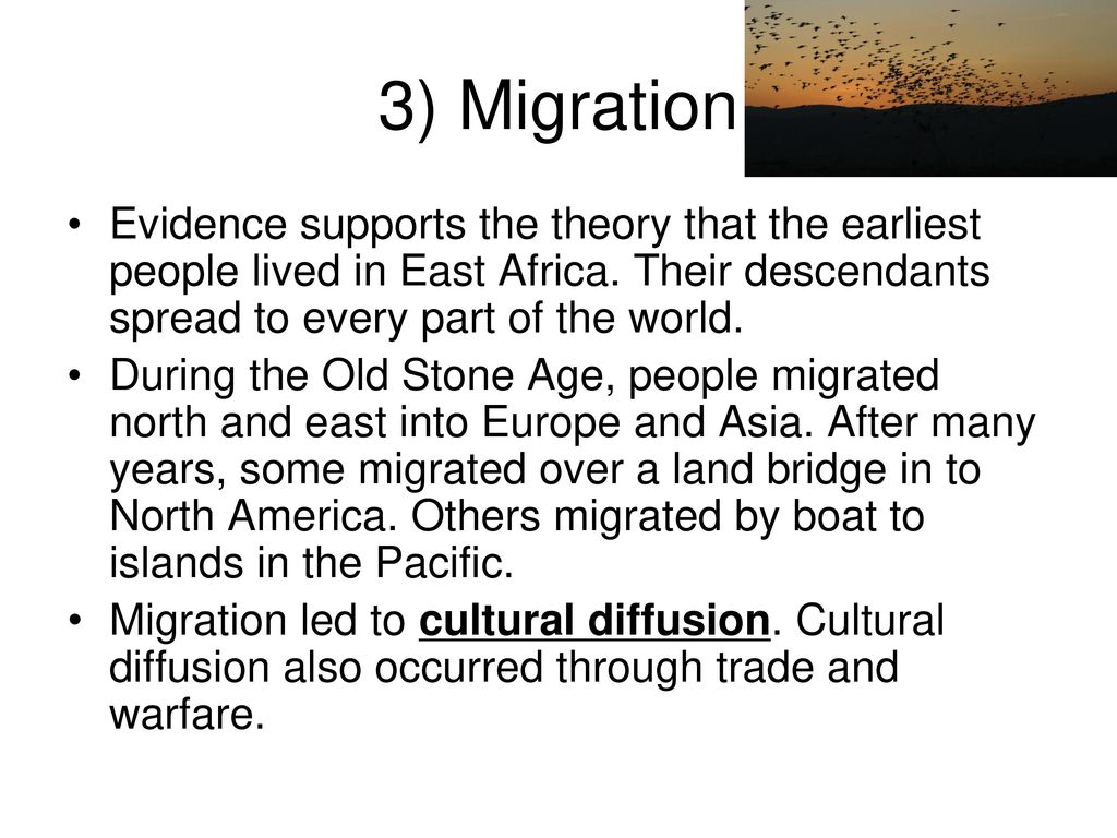 3) Migration Evidence supports the theory that the earliest people lived in East Africa. Their descendants spread to every part of the world.