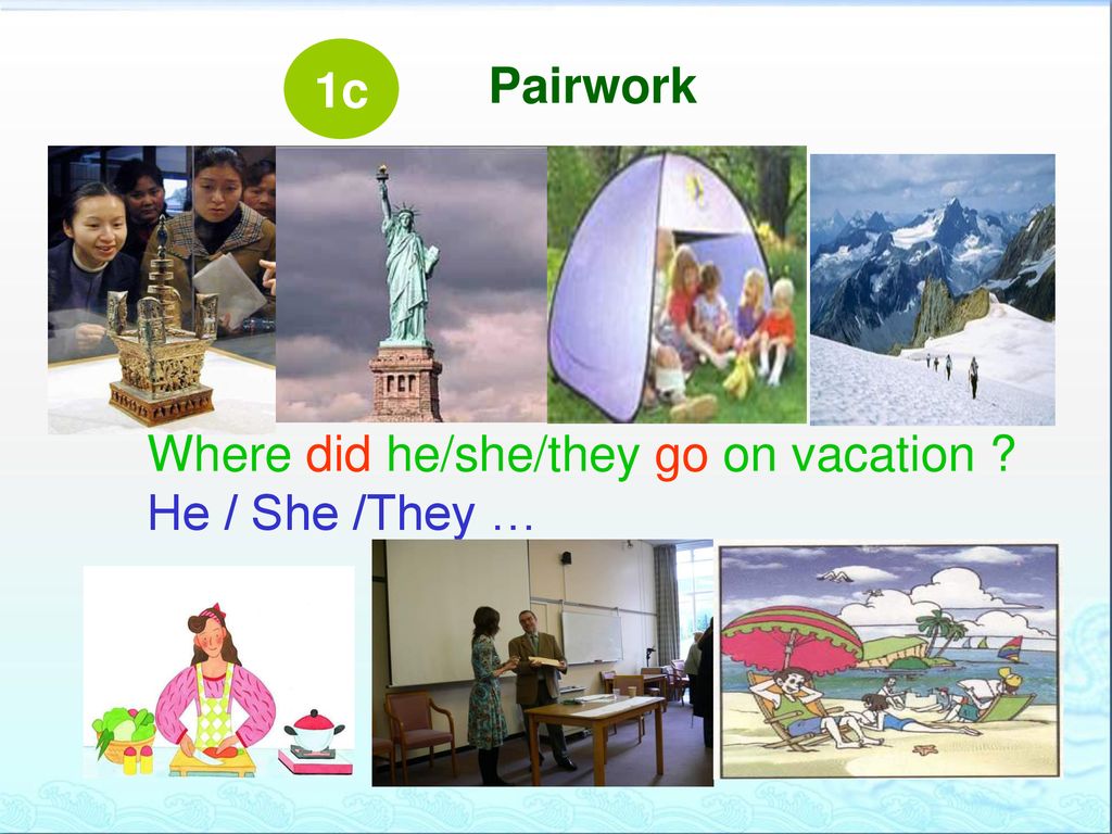 1c Pairwork Where did he/she/they go on vacation He / She /They …