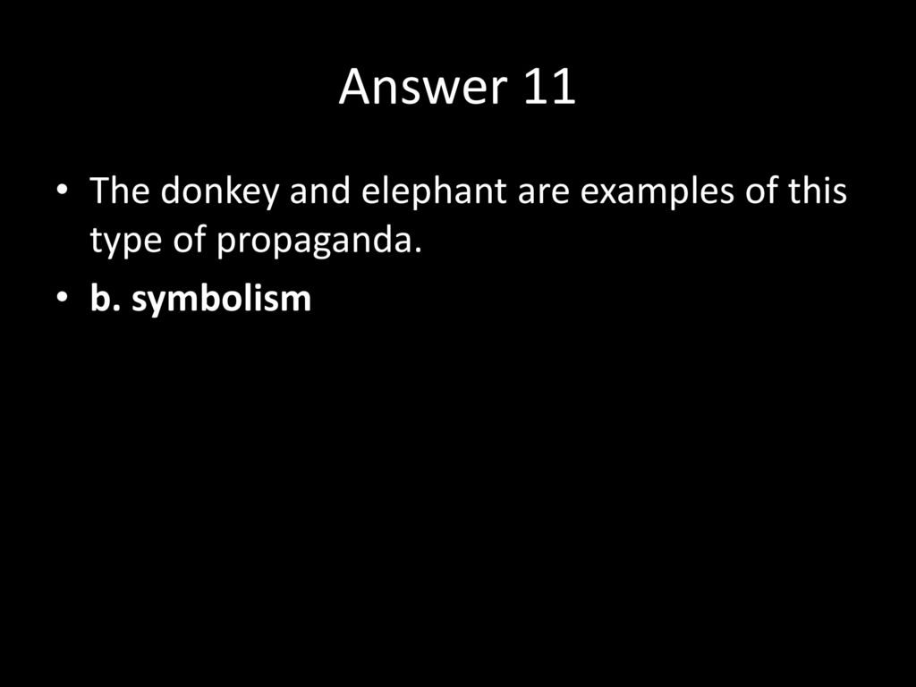 Answer 11 The donkey and elephant are examples of this type of propaganda. b. symbolism